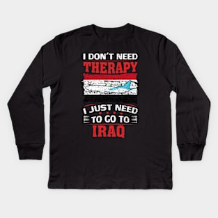 I Don't Need Therapy I Just Need To Go To Iraq Kids Long Sleeve T-Shirt